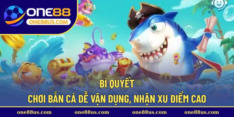 Bí quyết chơi bắn cá dễ vận dụng, nhận xu điểm cao