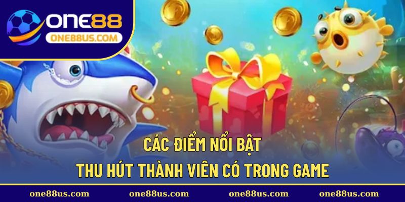Các điểm nổi bật thu hút thành viên có trong game
