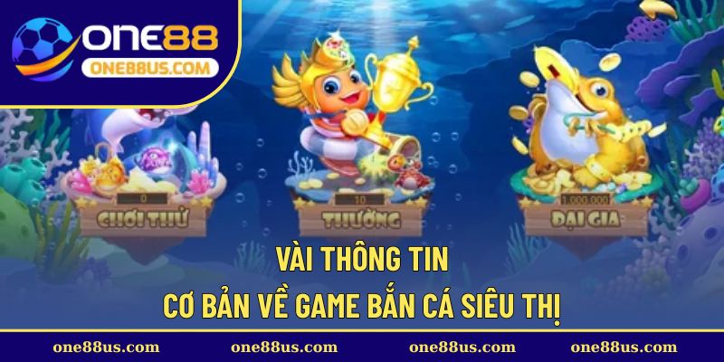 Vài thông tin cơ bản về game bắn cá siêu thị