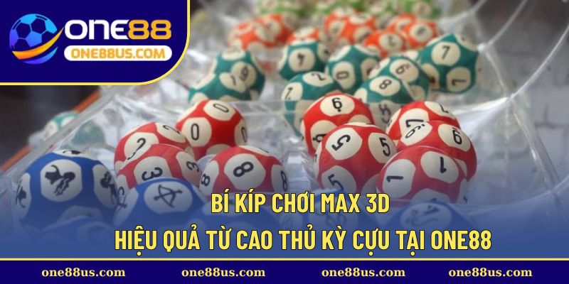 Bí kíp chơi Max 3D hiệu quả từ cao thủ kỳ cựu tại ONE88