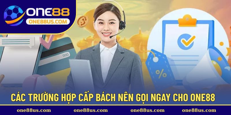 Các trường hợp cấp bách nên gọi ngay cho ONE88