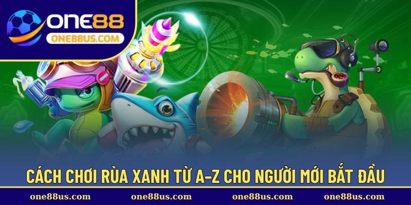 Cách chơi Rùa Xanh từ A–Z cho người mới bắt đầu