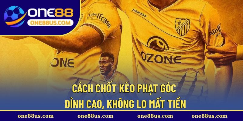 Cách chốt kèo phạt góc đỉnh cao, không lo mất tiền