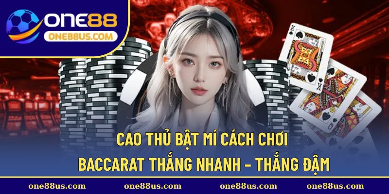 Cao thủ bật mí cách chơi Baccarat thắng nhanh – thắng đậm