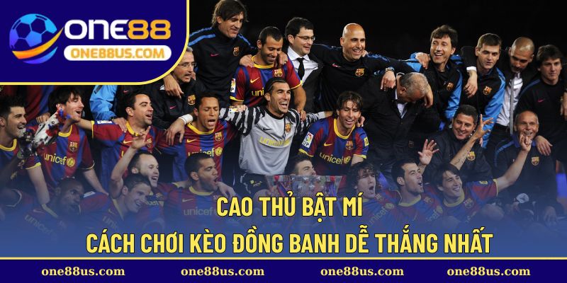 Cao thủ bật mí cách chơi kèo đồng banh dễ thắng nhất