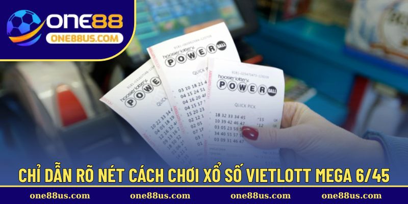 Chỉ dẫn rõ nét cách chơi xổ số Vietlott Mega 6/45