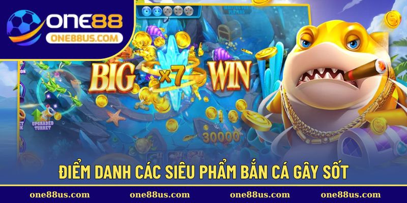 Điểm danh các siêu phẩm bắn cá gây sốt