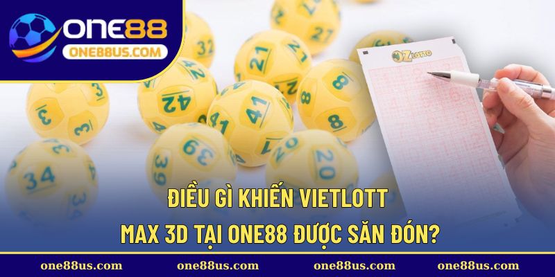 Điều gì khiến Vietlott Max 3D tại ONE88 được săn đón?
