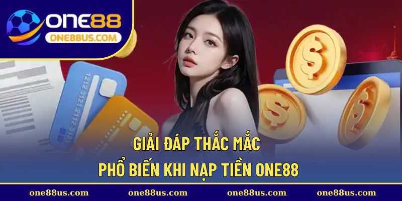 Giải đáp thắc mắc phổ biến khi nạp tiền ONE88