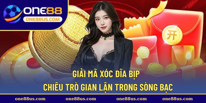 Giải mã xóc đĩa bịp – Chiêu trò gian lận trong sòng bạc