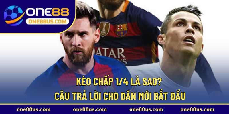 Kèo chấp 1/4 là sao? Câu trả lời cho dân mới bắt đầu