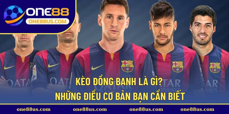 Kèo đồng banh là gì? Những điều cơ bản bạn cần biết