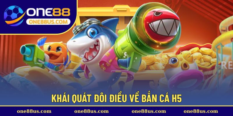 Khái quát đôi điều về bắn cá H5