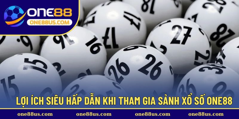 Lợi ích siêu hấp dẫn khi tham gia sảnh xổ số ONE88