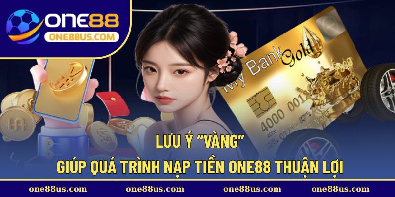Lưu ý “vàng” giúp quá trình nạp tiền ONE88 thuận lợi 