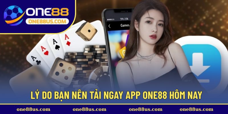 Lý do bạn nên tải ngay app ONE88 hôm nay