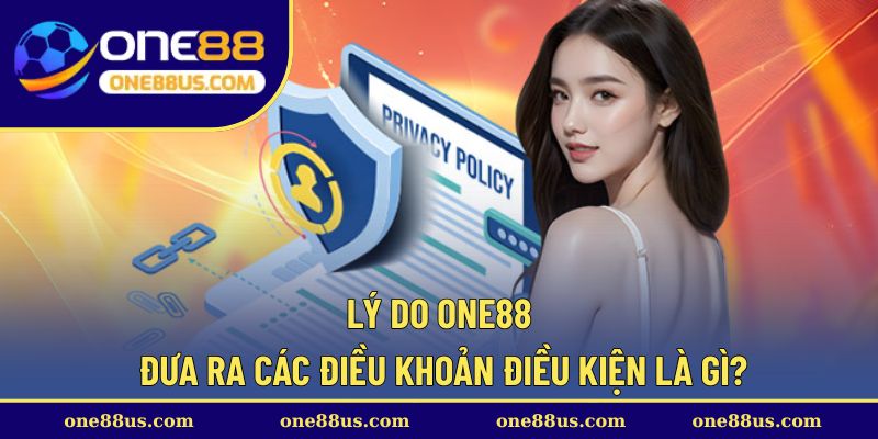 Lý do ONE88 đưa ra các điều khoản điều kiện là gì?