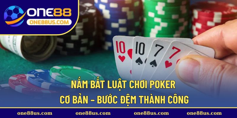 Nắm bắt luật chơi Poker cơ bản – Bước đệm thành công