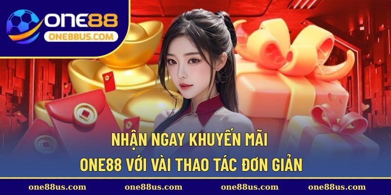 Nhận ngay khuyến mãi ONE88 với vài thao tác đơn giản