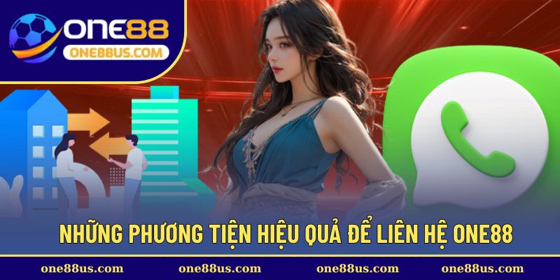Những phương tiện hiệu quả để liên hệ ONE88