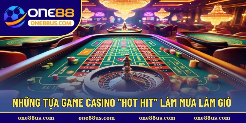 Những tựa game casino “hot hit” làm mưa làm gió 
