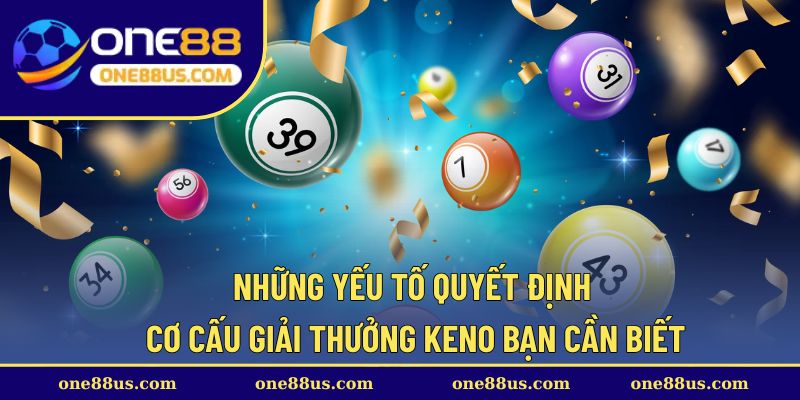 Những yếu tố quyết định cơ cấu giải thưởng Keno bạn cần biết