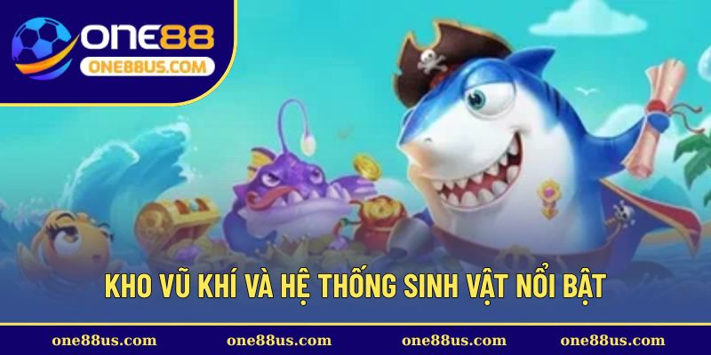 Kho vũ khí và hệ thống sinh vật nổi bật
