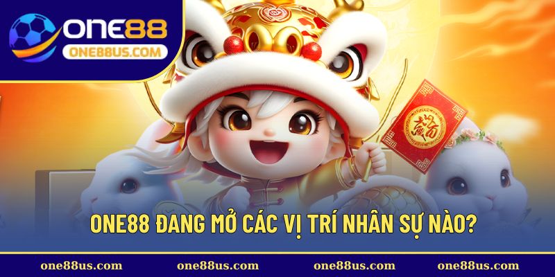 ONE88 đang mở các vị trí nhân sự nào?