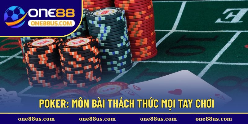 Poker: Môn bài thách thức mọi tay chơi