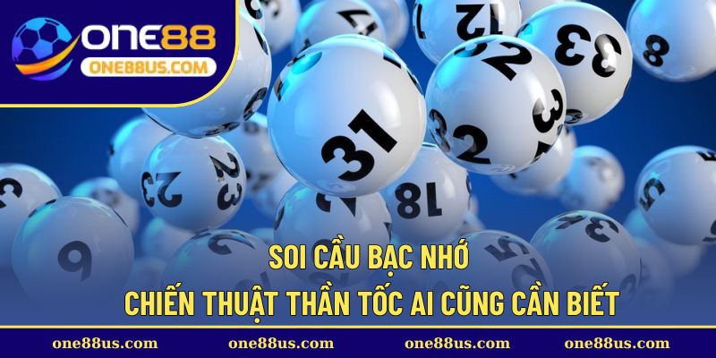 Soi cầu bạc nhớ – Chiến thuật thần tốc ai cũng cần biết