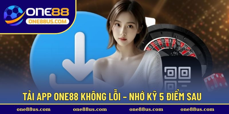 Tải app ONE88 không lỗi – Nhớ kỹ 5 điểm sau