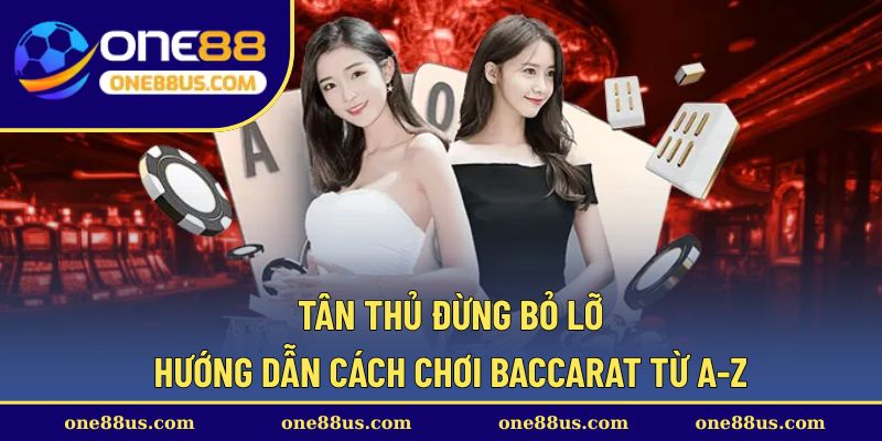 Tân thủ đừng bỏ lỡ: Hướng dẫn cách chơi Baccarat từ A-Z