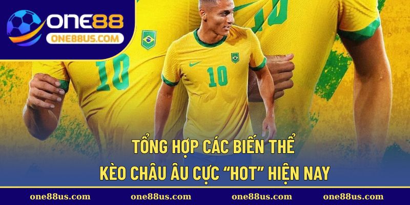 Tổng hợp các biến thể kèo Châu Âu cực “hot” hiện nay