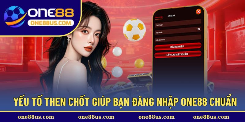 Yếu tố then chốt giúp bạn đăng nhập ONE88 chuẩn